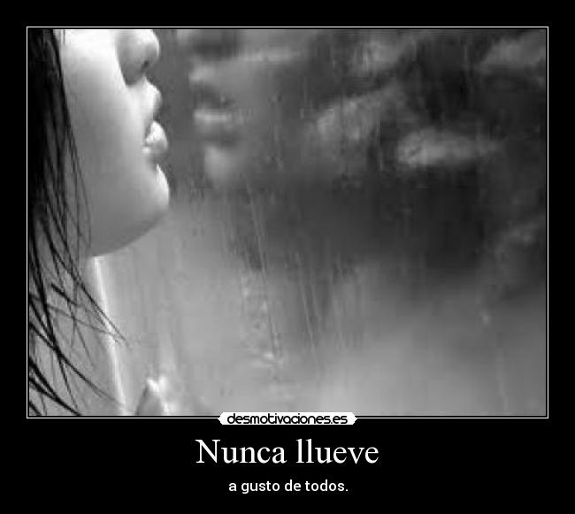 Nunca llueve - a gusto de todos.