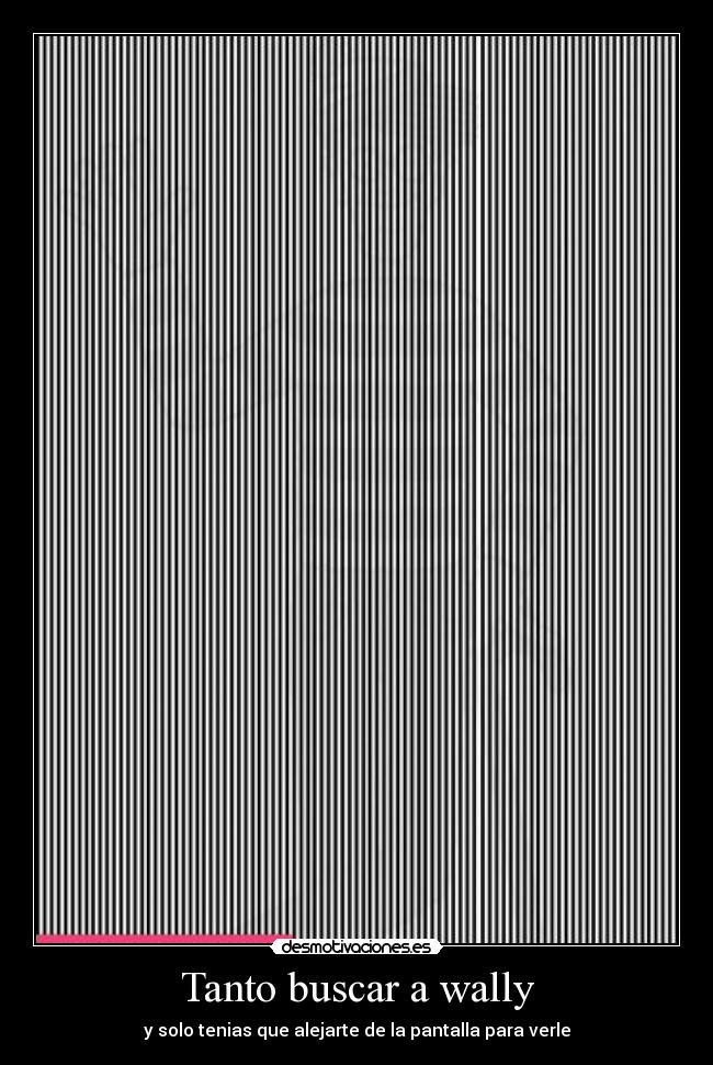 Tanto buscar a wally - y solo tenias que alejarte de la pantalla para verle