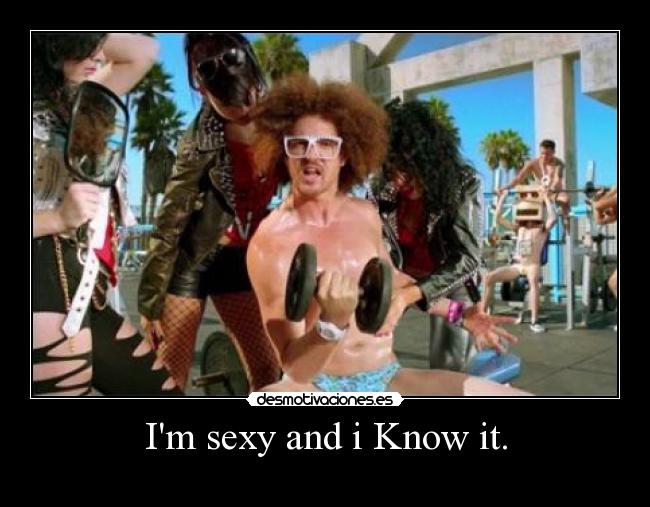 Im sexy and i Know it. -