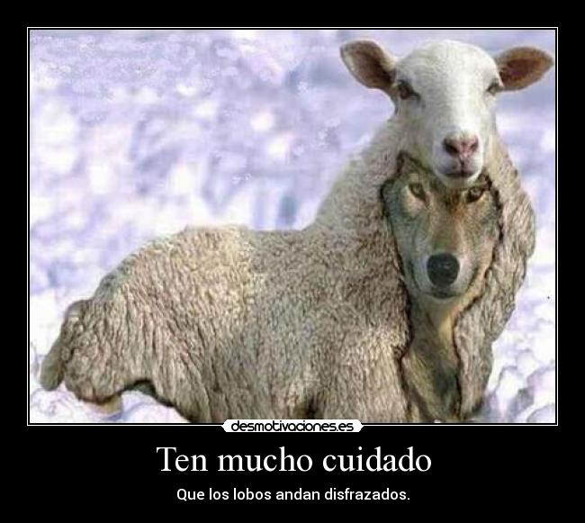 Ten mucho cuidado - Que los lobos andan disfrazados.