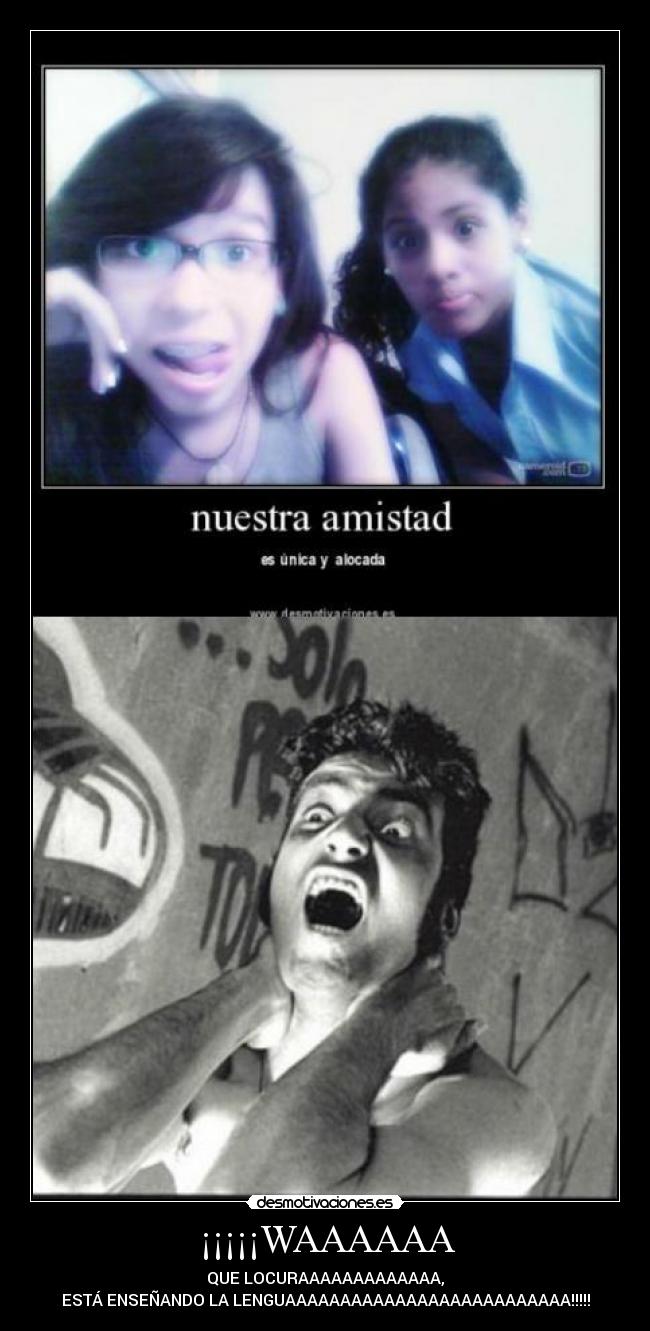 ¡¡¡¡¡WAAAAAA - QUE LOCURAAAAAAAAAAAAA,
ESTÁ ENSEÑANDO LA LENGUAAAAAAAAAAAAAAAAAAAAAAAAAA!!!!!