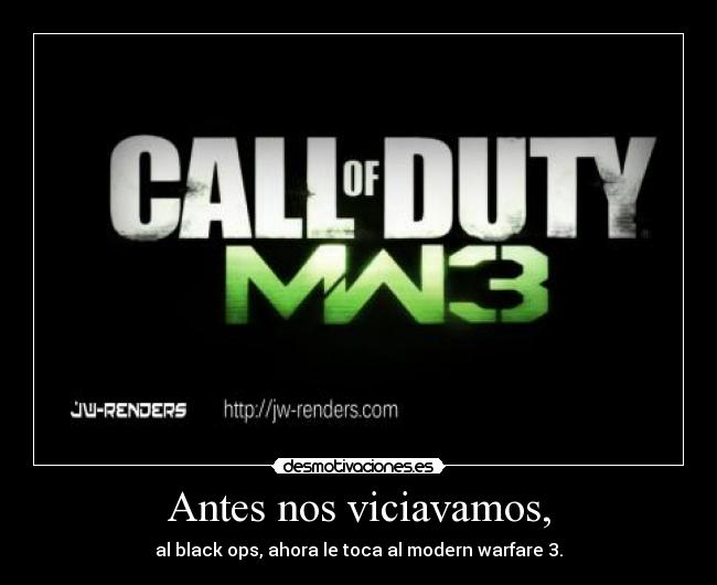 Antes nos viciavamos, - al black ops, ahora le toca al modern warfare 3.