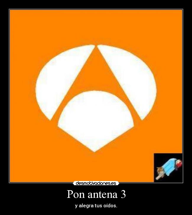 Pon antena 3 - y alegra tus oídos.