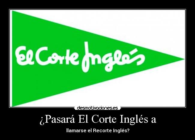 ¿Pasará El Corte Inglés a - llamarse el Recorte Inglés?