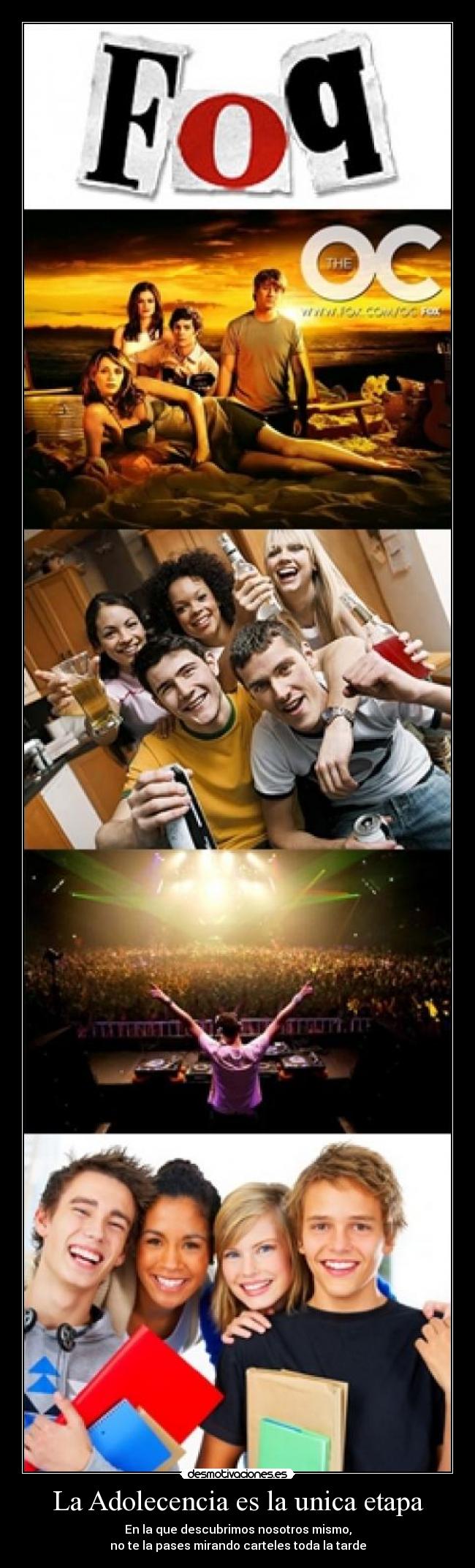 La Adolecencia es la unica etapa - En la que descubrimos nosotros mismo,
no te la pases mirando carteles toda la tarde