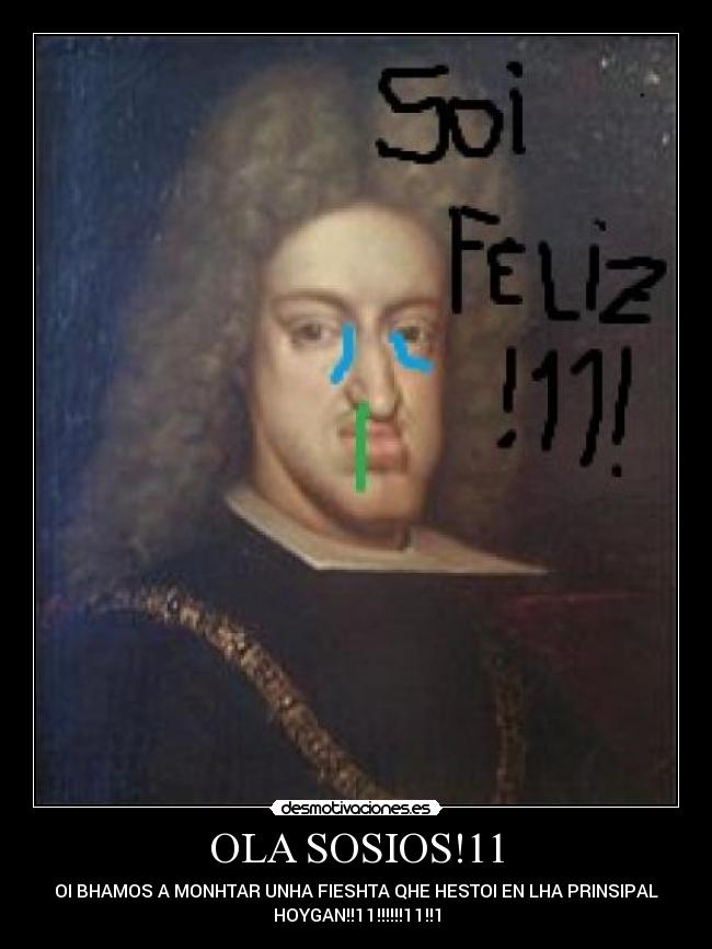 OLA SOSIOS!11 - OI BHAMOS A MONHTAR UNHA FIESHTA QHE HESTOI EN LHA PRINSIPAL
HOYGAN!!11!!!!!!11!!1