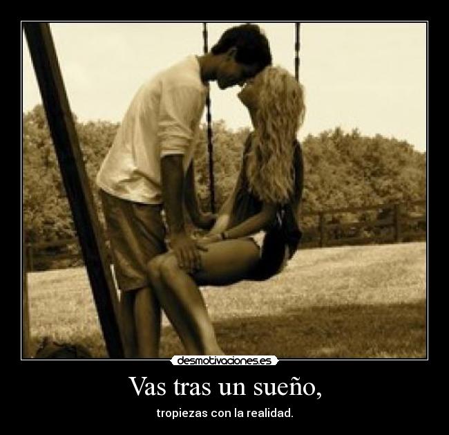 Vas tras un sueño, -