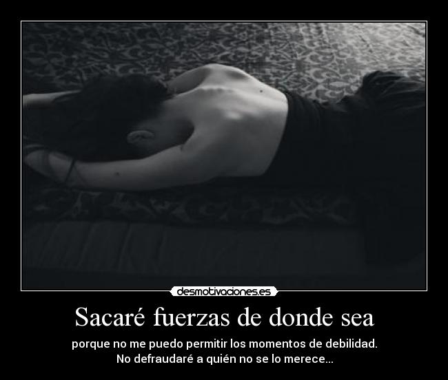 Sacaré fuerzas de donde sea -