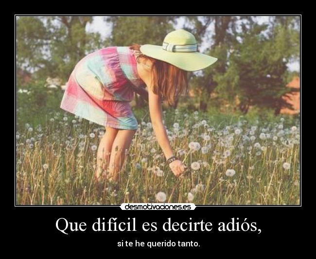 Que difícil es decirte adiós, - 