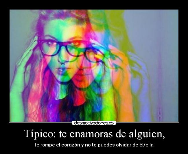 Típico: te enamoras de alguien, -