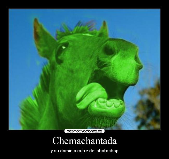 Chemachantada - y su dominio cutre del photoshop