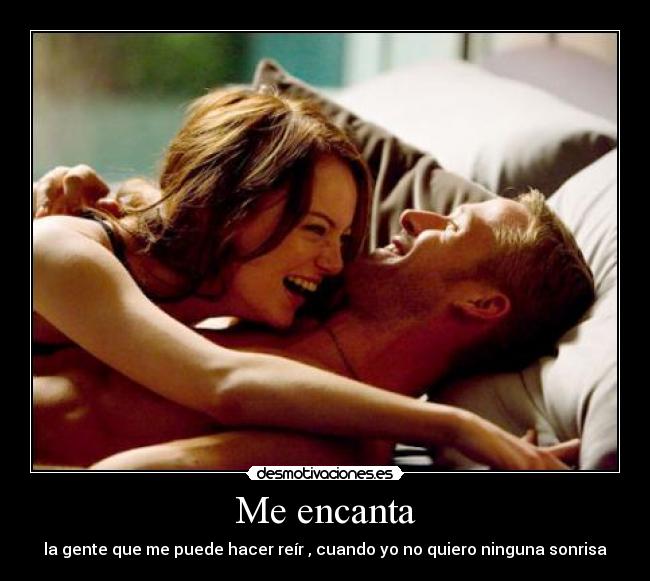 Me encanta - la gente que me puede hacer reír , cuando yo no quiero ninguna sonrisa