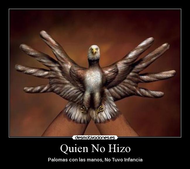 Quien No Hizo - Palomas con las manos, No Tuvo Infancia