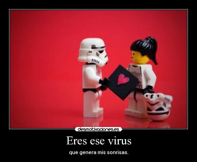 Eres ese virus - que genera mis sonrisas.