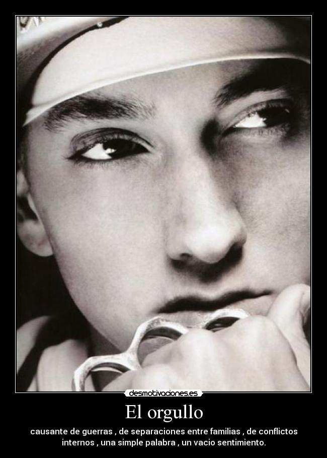 El orgullo - causante de guerras , de separaciones entre familias , de conflictos
internos , una simple palabra , un vacio sentimiento.