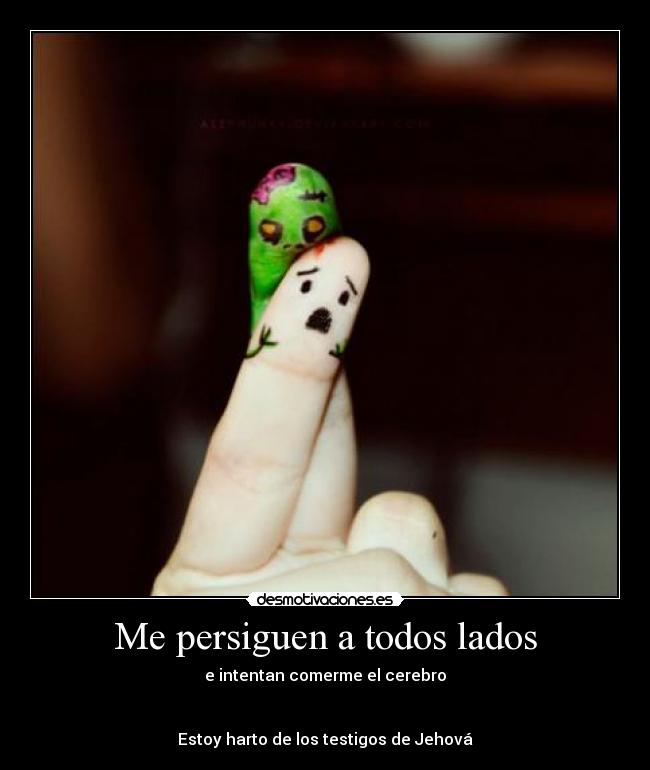 Me persiguen a todos lados - 