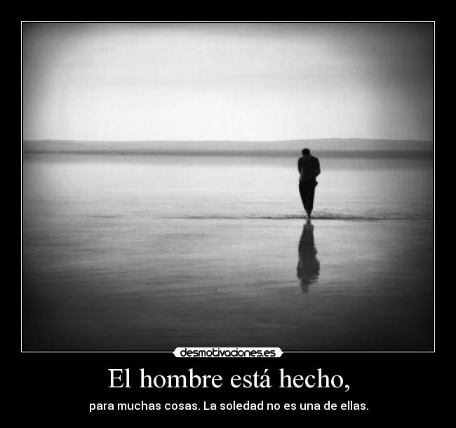 El hombre está hecho, -