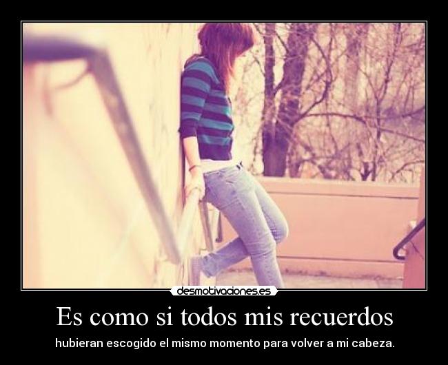 Es como si todos mis recuerdos -