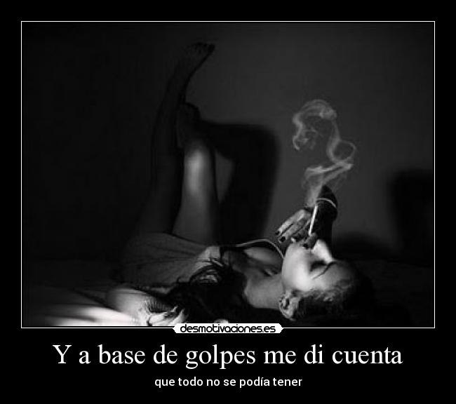 Y a base de golpes me di cuenta -