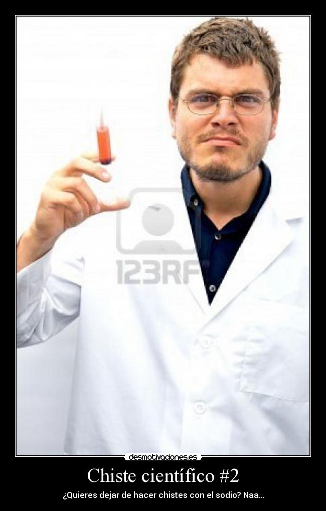 Chiste científico #2 - ¿Quieres dejar de hacer chistes con el sodio? Naa...