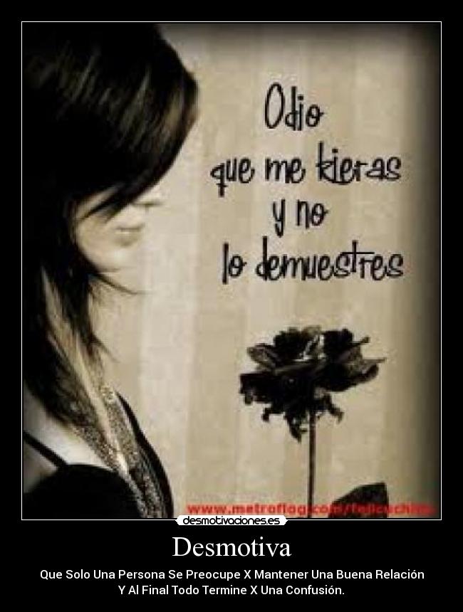 Desmotiva - Que Solo Una Persona Se Preocupe X Mantener Una Buena Relación
Y Al Final Todo Termine X Una Confusión.