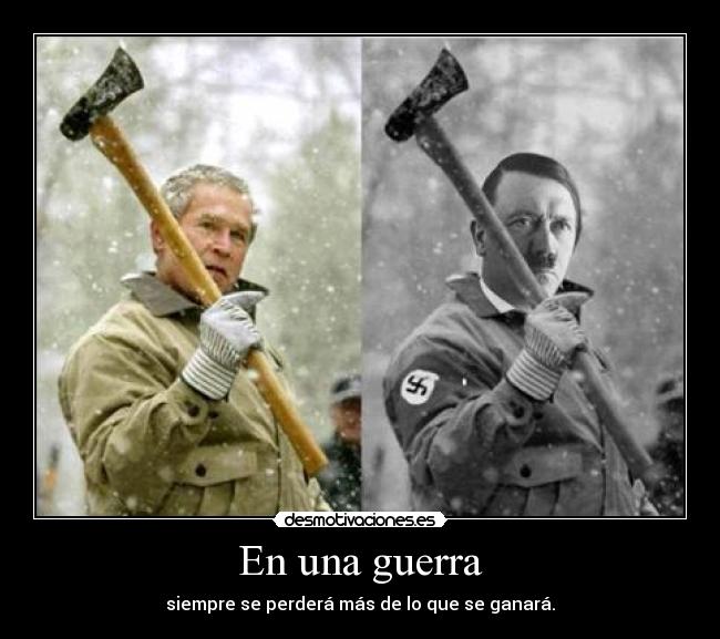 En una guerra - siempre se perderá más de lo que se ganará.