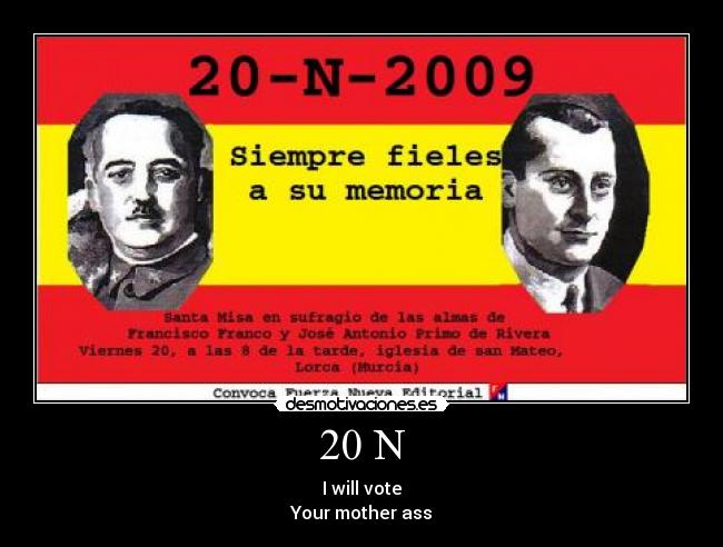 20 N - I will vote
Your mother ass