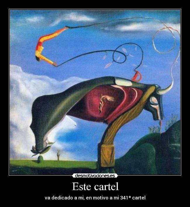 Este cartel - va dedicado a mi, en motivo a mi 341º cartel