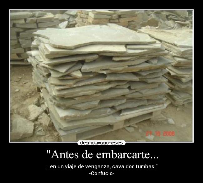 Antes de embarcarte... - ...en un viaje de venganza, cava dos tumbas.
-Confucio-