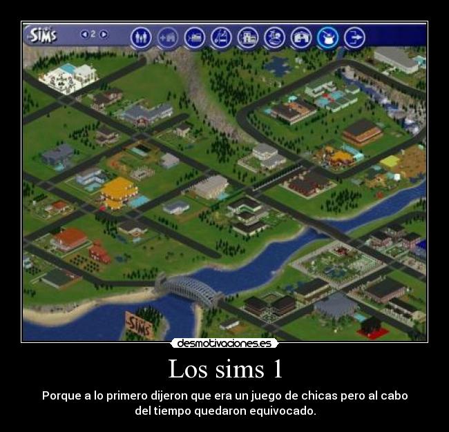 Los sims 1 - Porque a lo primero dijeron que era un juego de chicas pero al cabo
del tiempo quedaron equivocado.