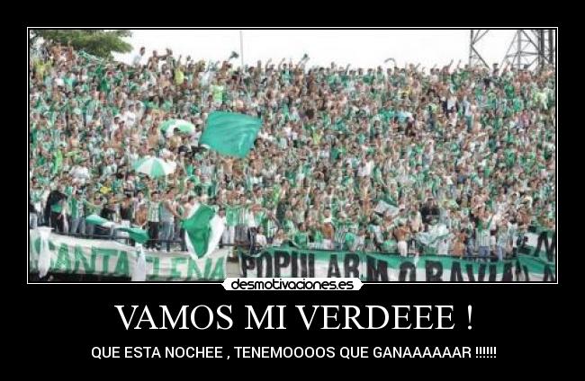 VAMOS MI VERDEEE ! - QUE ESTA NOCHEE , TENEMOOOOS QUE GANAAAAAAR !!!!!!