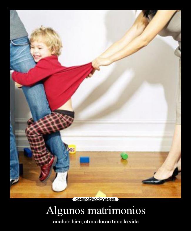 Algunos matrimonios - acaban bien, otros duran toda la vida