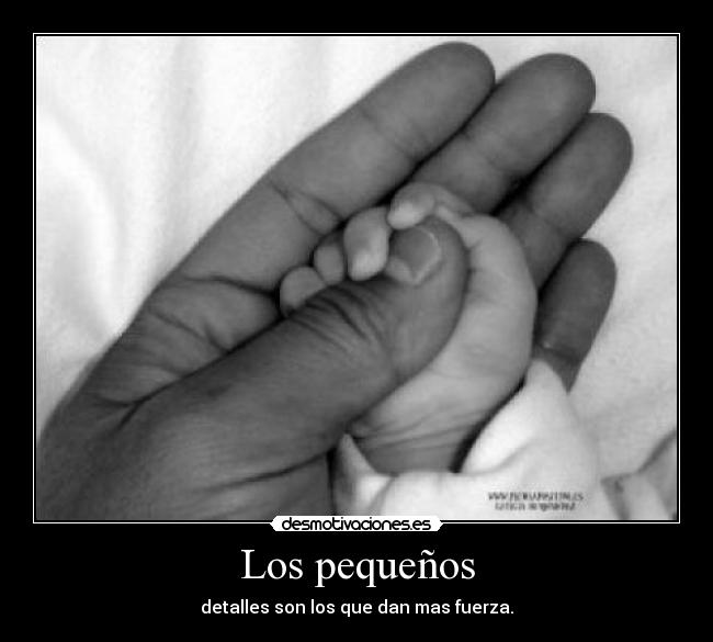 Los pequeños - detalles son los que dan mas fuerza.