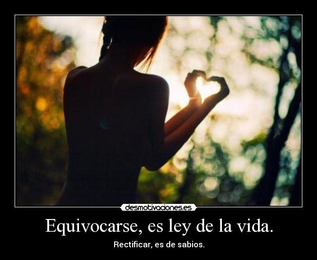 Equivocarse, es ley de la vida. - 
