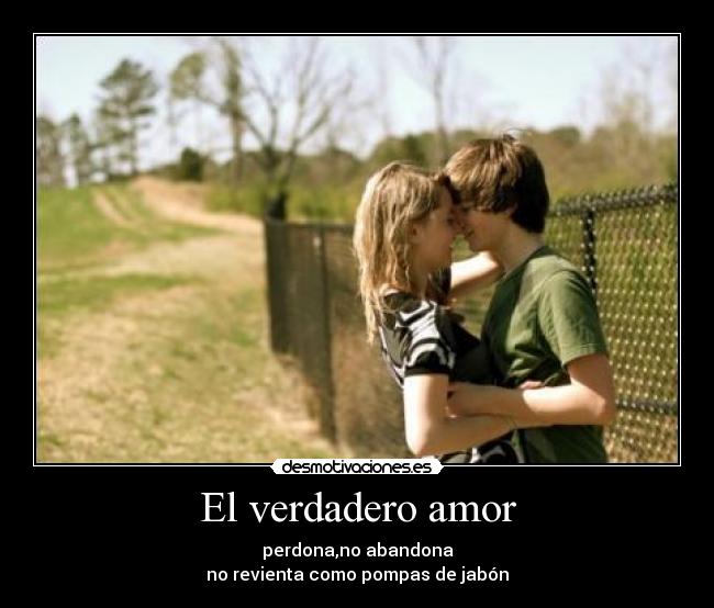 El verdadero amor - perdona,no abandona
no revienta como pompas de jabón