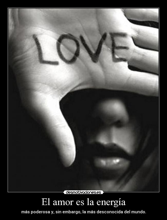 El amor es la energía - más poderosa y, sin embargo, la más desconocida del mundo.