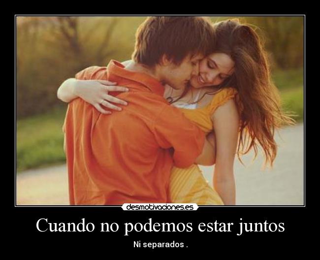 Cuando no podemos estar juntos -