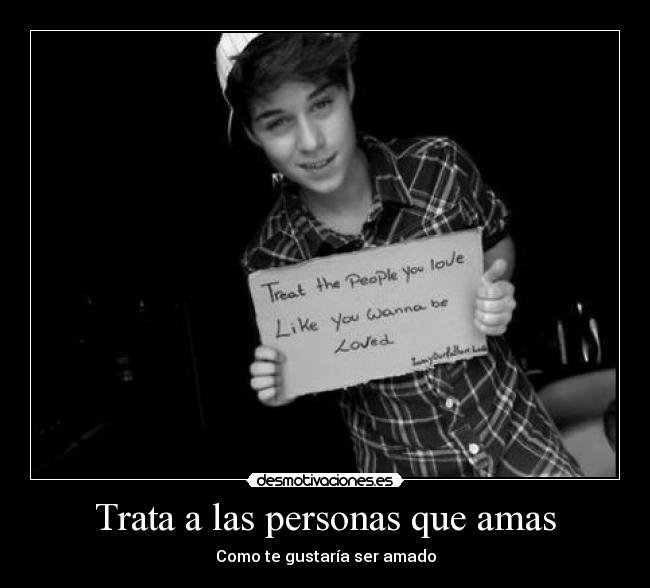 Trata a las personas que amas - Como te gustaría ser amado