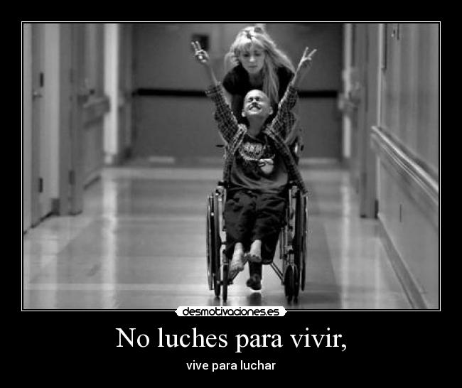 No luches para vivir, -