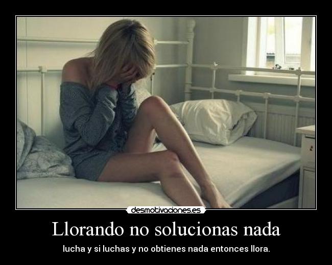 Llorando no solucionas nada - 