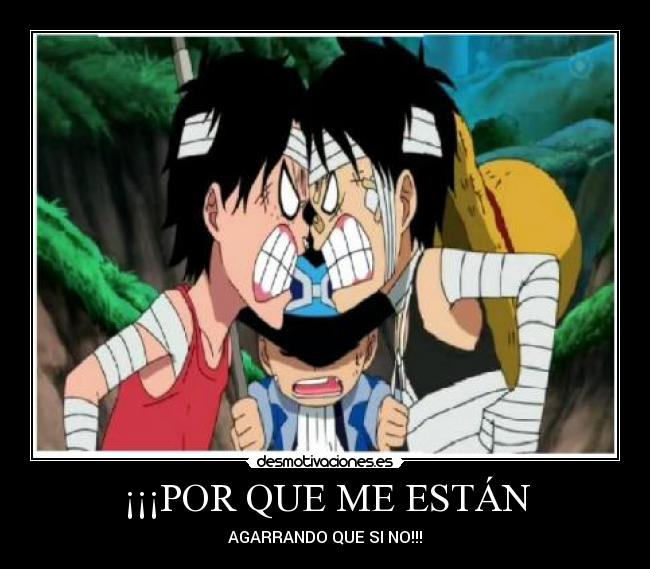 ¡¡¡POR QUE ME ESTÁN - AGARRANDO QUE SI NO!!!