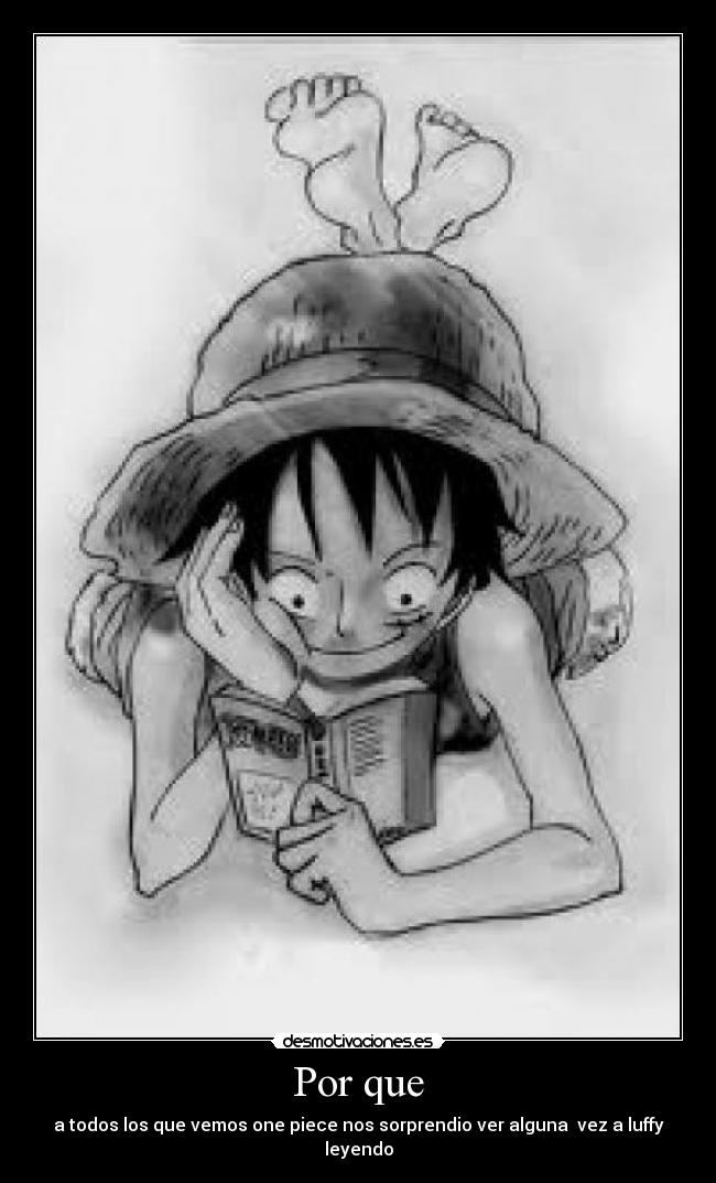 Por que - a todos los que vemos one piece nos sorprendio ver alguna  vez a luffy leyendo