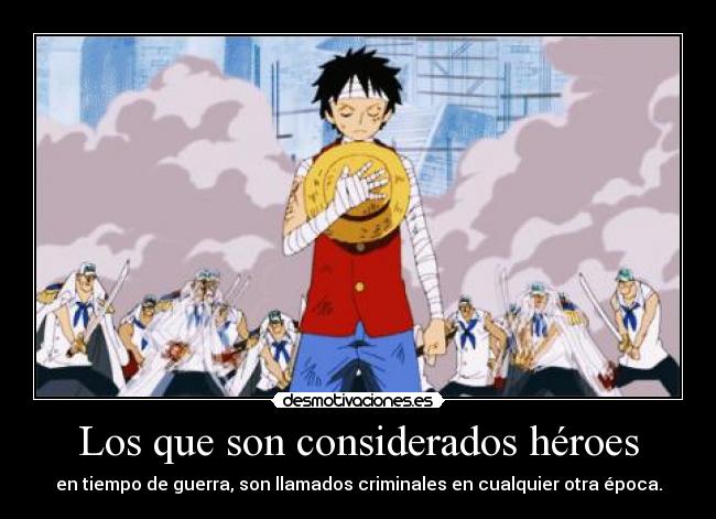 Los que son considerados héroes - en tiempo de guerra, son llamados criminales en cualquier otra época.