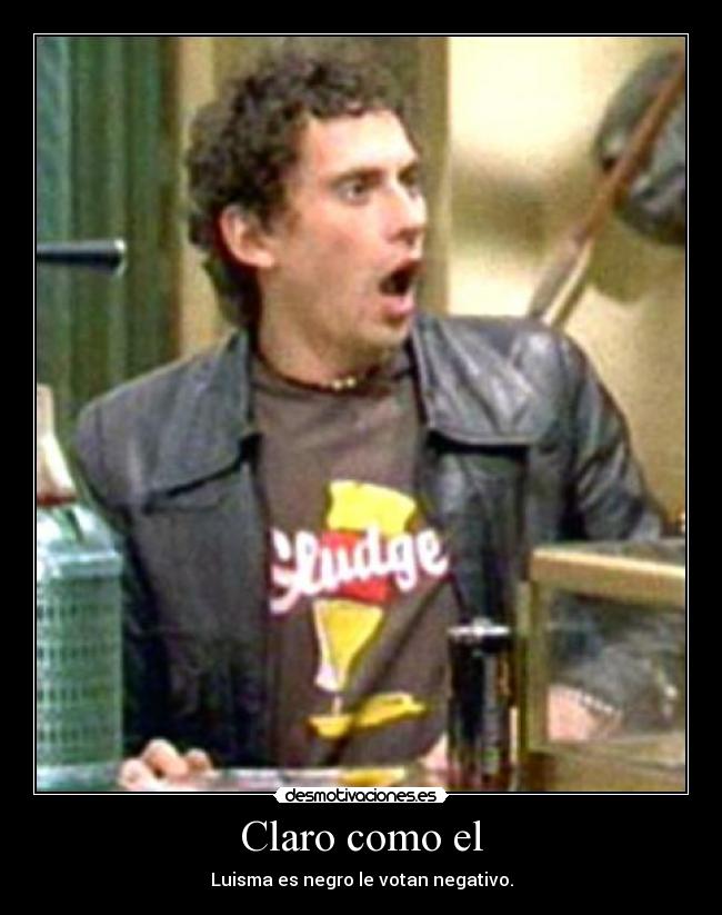 Claro como el - Luisma es negro le votan negativo.