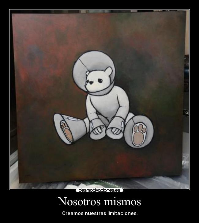 Nosotros mismos - Creamos nuestras limitaciones.