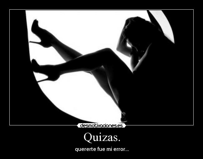 Quizas. - quererte fue mi error...