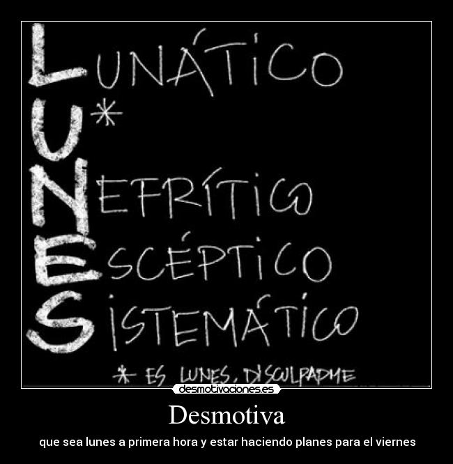 Desmotiva - que sea lunes a primera hora y estar haciendo planes para el viernes