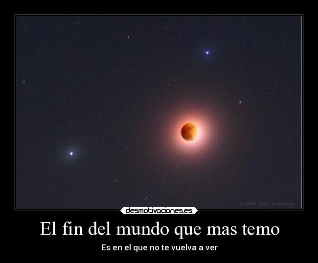 El fin del mundo que mas temo - Es en el que no te vuelva a ver