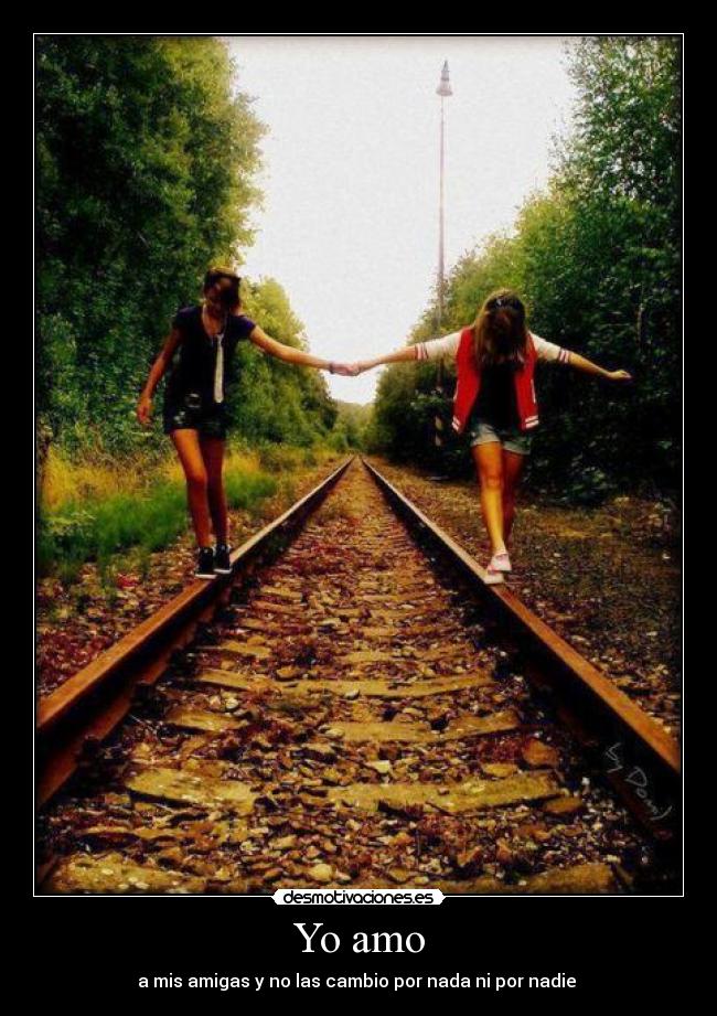 Yo amo - a mis amigas y no las cambio por nada ni por nadie 