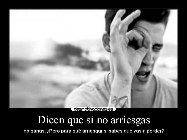 Dicen que si no arriesgas -